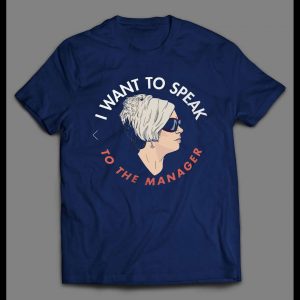 I WANT TO SPEAK TO A MANAGER HIGH QUALITY OLDSKOOL KAREN SHIRT