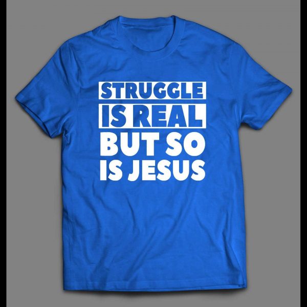 THE STRUGGLE IS REAL BUT SO IS JESUS CHRISTIAN ART SHIRT
