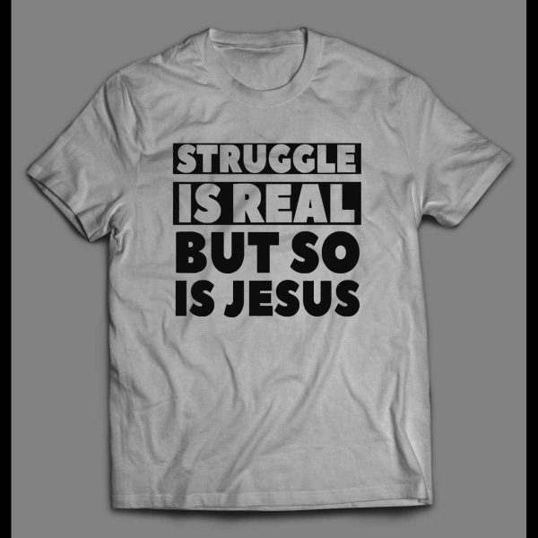 THE STRUGGLE IS REAL BUT SO IS JESUS CHRISTIAN ART SHIRT