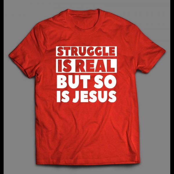 THE STRUGGLE IS REAL BUT SO IS JESUS CHRISTIAN ART SHIRT