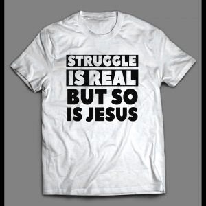 THE STRUGGLE IS REAL BUT SO IS JESUS CHRISTIAN ART SHIRT