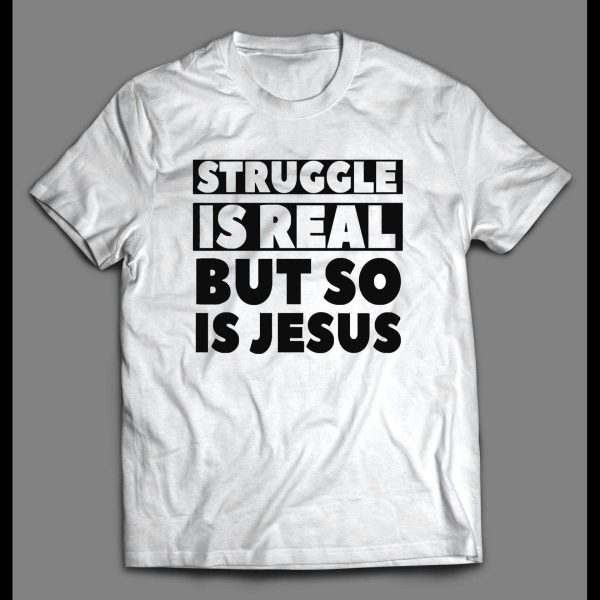 THE STRUGGLE IS REAL BUT SO IS JESUS CHRISTIAN ART SHIRT