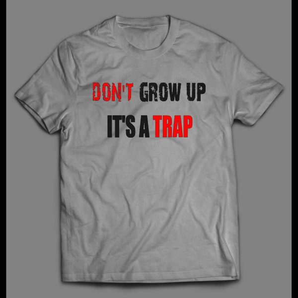 YOUTH SIZE DON'T GROW UP IT'S A TRAP OLDSKOOL CUSTOM SHIRT