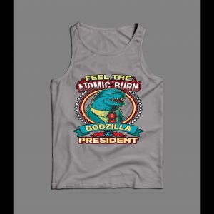FELL THE ATOMIC BURN GODZILLA FOR PRESIDENT MEN'S TANK TOP