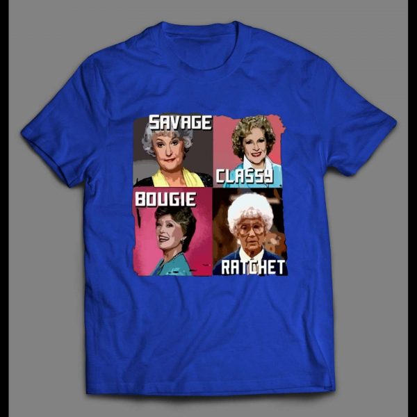 GOLDEN GIRLS SAVAGE CLASSY BOUGIE RATCHET MEN'S SHIRT