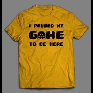 I PAUSED MY GAME TO BE HERE GAMER SHIRT