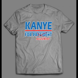 KANYE FOR PRESIDENT..NEVERMIND POLITICAL PARODY MEN'S SHIRT