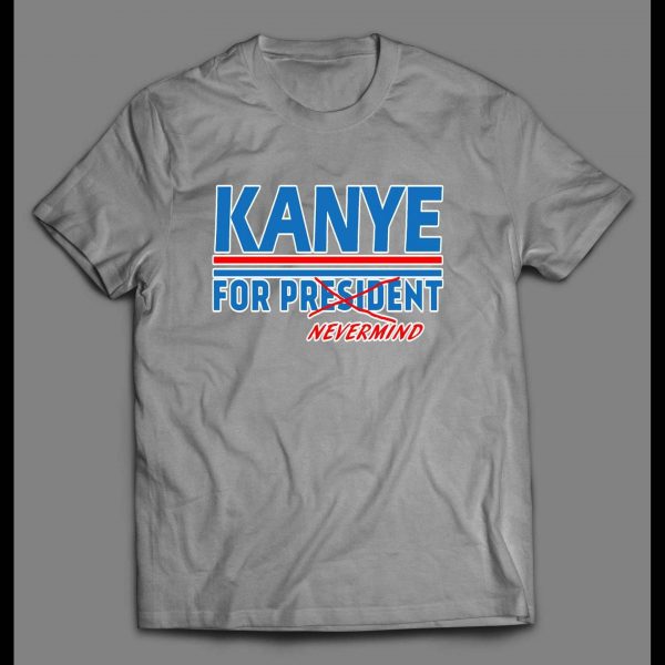 KANYE FOR PRESIDENT..NEVERMIND POLITICAL PARODY MEN'S SHIRT