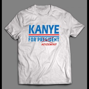 KANYE FOR PRESIDENT..NEVERMIND POLITICAL PARODY MEN'S SHIRT