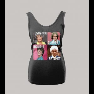 GOLDEN GIRLS SAVAGE CLASSY BOUGIE RATCHET LADIES TANK TOP