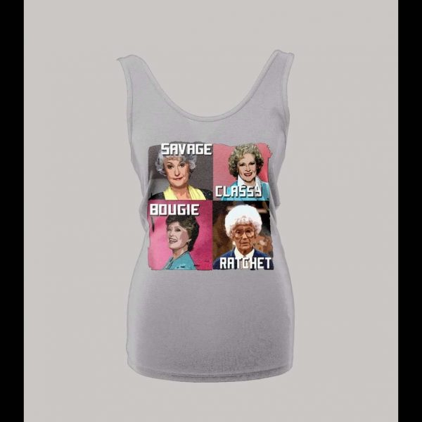 GOLDEN GIRLS SAVAGE CLASSY BOUGIE RATCHET LADIES TANK TOP