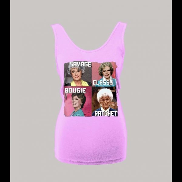 GOLDEN GIRLS SAVAGE CLASSY BOUGIE RATCHET LADIES TANK TOP