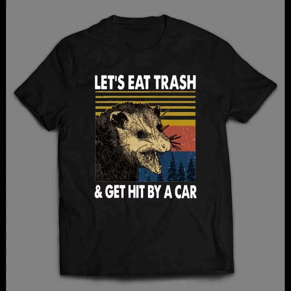OPOSSUM LET'S EAT TRASH AND GET HIT BY A CAR SHIRT