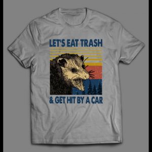 OPOSSUM LET'S EAT TRASH AND GET HIT BY A CAR SHIRT