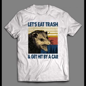 OPOSSUM LET'S EAT TRASH AND GET HIT BY A CAR SHIRT