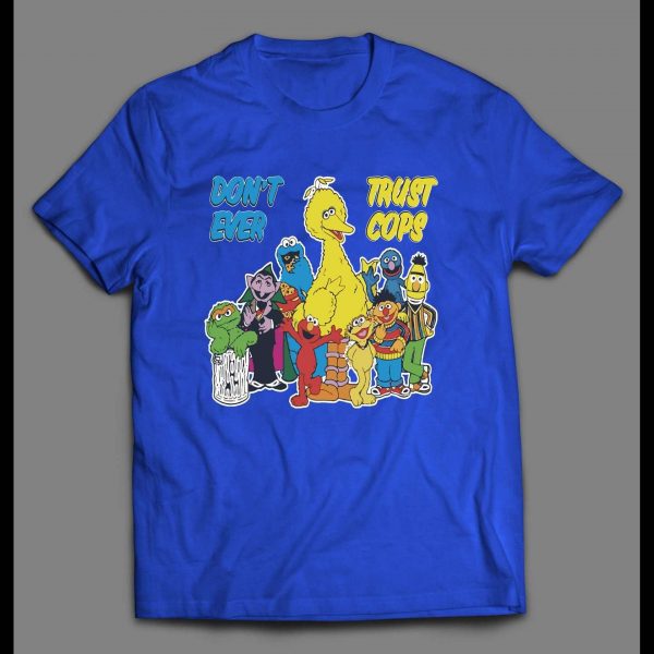 SESAME STREET PARODY DON'T EVER TRUST COPS SHIRT