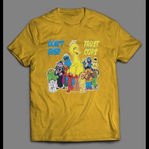 SESAME STREET PARODY DON'T EVER TRUST COPS SHIRT