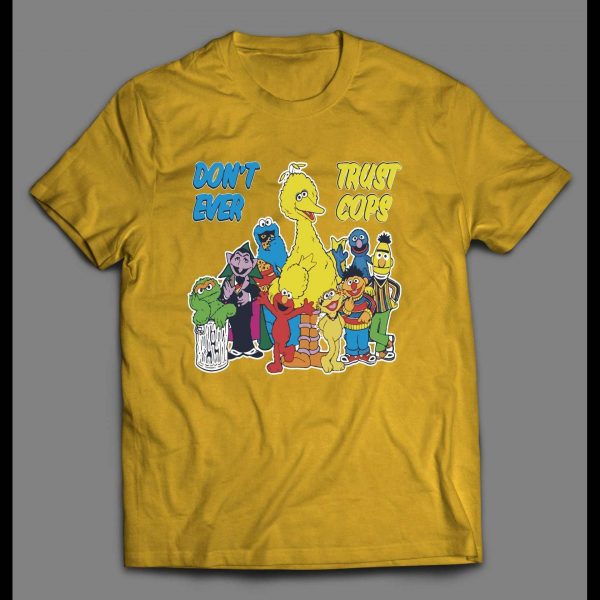 SESAME STREET PARODY DON'T EVER TRUST COPS SHIRT