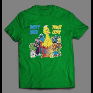 SESAME STREET PARODY DON'T EVER TRUST COPS SHIRT