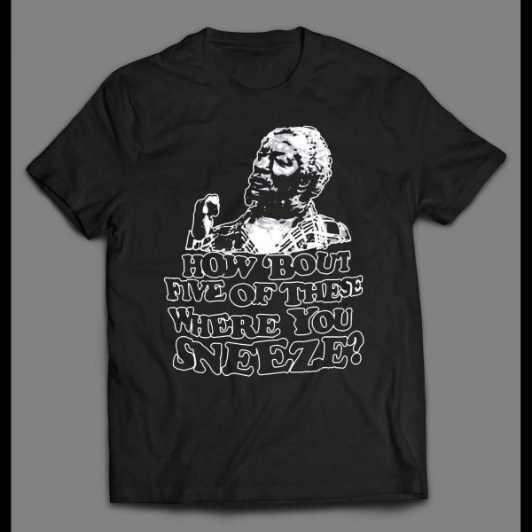 FRED SANFORD HOW BOUT FIVE OF THESE WHERE YOU SNEEZE SHIRT