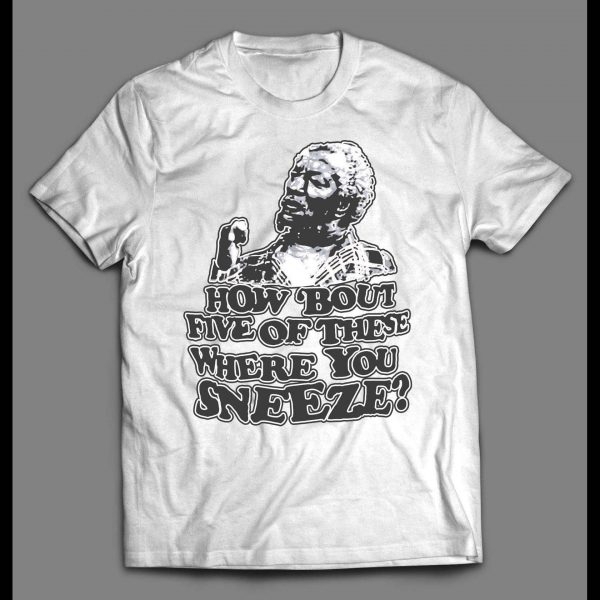FRED SANFORD HOW BOUT FIVE OF THESE WHERE YOU SNEEZE SHIRT FRED SANFORD HOW BOUT FIVE OF THESE WHERE YOU SNEEZE SHIRT