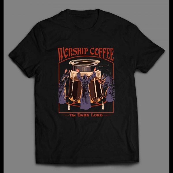 WORSHIP COFFEE THE DARK LORD HIGH QUALITY SHIRT