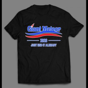 GIANT METEOR 2020 JUST END IT ALREADY POLITICAL PARODY MEN'S SHIRT