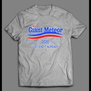 GIANT METEOR 2020 JUST END IT ALREADY POLITICAL PARODY MEN'S SHIRT