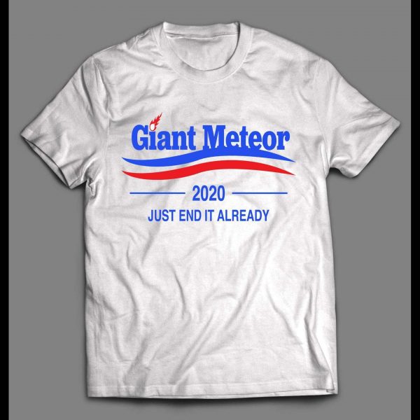 GIANT METEOR 2020 JUST END IT ALREADY POLITICAL PARODY MEN'S SHIRT