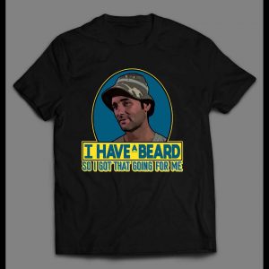 I HAVE A BEARD SO I GOT THAT GOING FOR ME HIGH QUALITY SHIRT