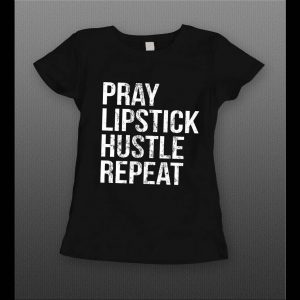 PRAY LIPSTICK HUSTLE REPEAT HIGH QUALITY LADIES SHIRT