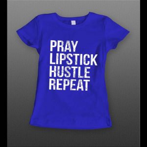 PRAY LIPSTICK HUSTLE REPEAT HIGH QUALITY LADIES SHIRT
