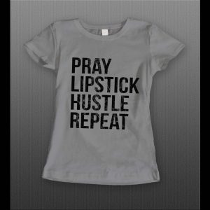 PRAY LIPSTICK HUSTLE REPEAT HIGH QUALITY LADIES SHIRT