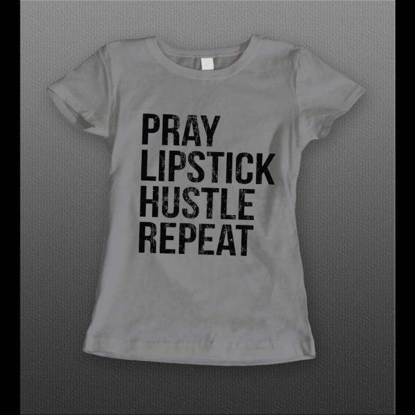 PRAY LIPSTICK HUSTLE REPEAT HIGH QUALITY LADIES SHIRT