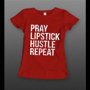 PRAY LIPSTICK HUSTLE REPEAT HIGH QUALITY LADIES SHIRT
