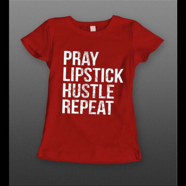 PRAY LIPSTICK HUSTLE REPEAT HIGH QUALITY LADIES SHIRT