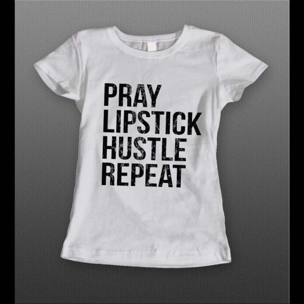 PRAY LIPSTICK HUSTLE REPEAT HIGH QUALITY LADIES SHIRT
