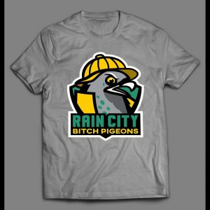 RAIN CITY BITCH PIGEONS HIGH QUALITY SHIRT