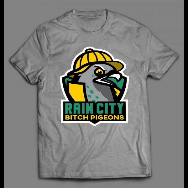 RAIN CITY BITCH PIGEONS HIGH QUALITY SHIRT
