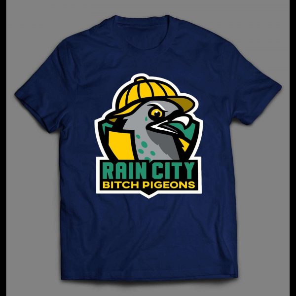 RAIN CITY BITCH PIGEONS HIGH QUALITY SHIRT