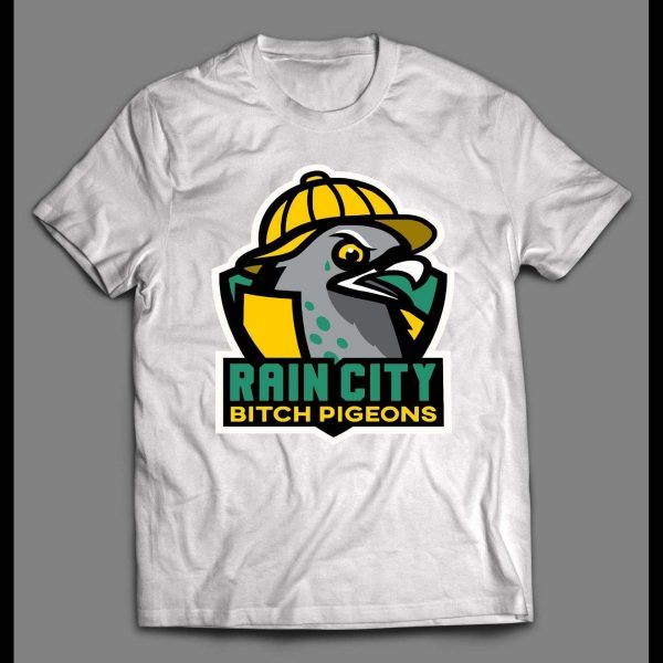 RAIN CITY BITCH PIGEONS HIGH QUALITY SHIRT