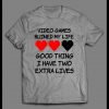 VIDEO GAMES RUINED MY LIFE GOOD THING I HAVE TWO EXTRA LIVES GAMER SHIRT