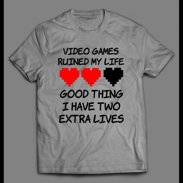 VIDEO GAMES RUINED MY LIFE GOOD THING I HAVE TWO EXTRA LIVES GAMER SHIRT