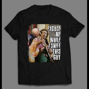 SLEEPY JOE X JIMI  EXCUSE ME WHILE I SNIFF THIS GUY SHIRT