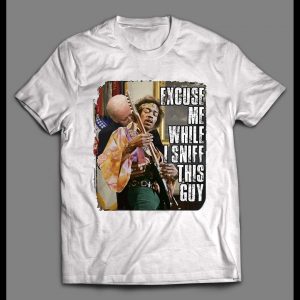 SLEEPY JOE X JIMI  EXCUSE ME WHILE I SNIFF THIS GUY SHIRT