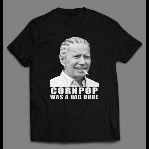 SLEEPY JOE CORNPOP WAS A BAD DUDE HIGH QUALITY SHIRT