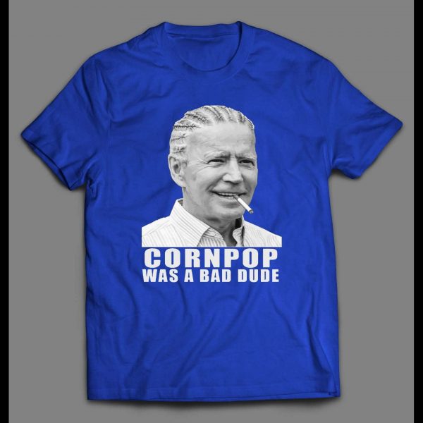 SLEEPY JOE CORNPOP WAS A BAD DUDE HIGH QUALITY SHIRT
