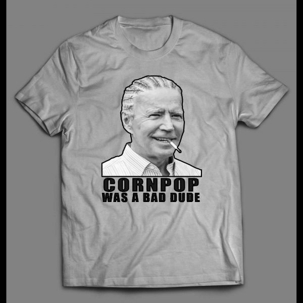 SLEEPY JOE CORNPOP WAS A BAD DUDE HIGH QUALITY SHIRT