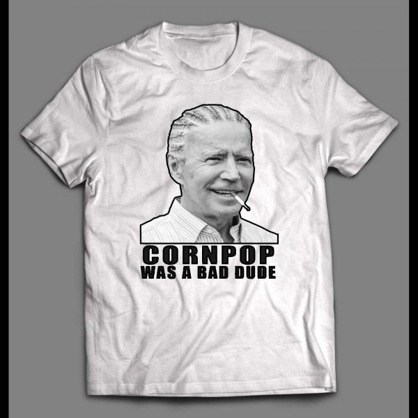 SLEEPY JOE CORNPOP WAS A BAD DUDE HIGH QUALITY SHIRT