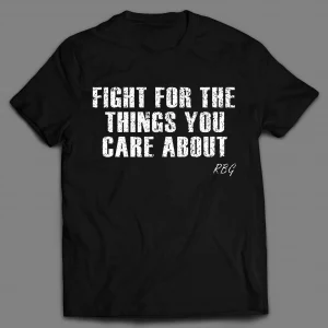 RBG RUTH BADER GINSBURG FIGHT FOR THE THINGS YOU CARE ABOUT SHIRT